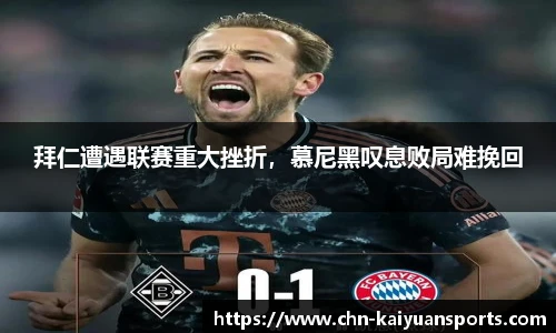 拜仁遭遇联赛重大挫折，慕尼黑叹息败局难挽回