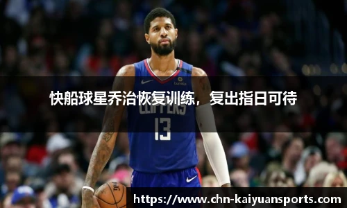 快船球星乔治恢复训练，复出指日可待