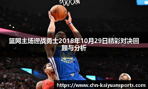 篮网主场迎战勇士2018年10月29日精彩对决回顾与分析