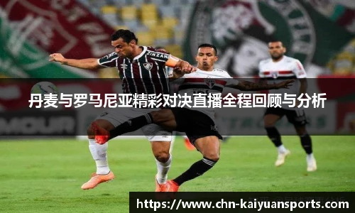 丹麦与罗马尼亚精彩对决直播全程回顾与分析